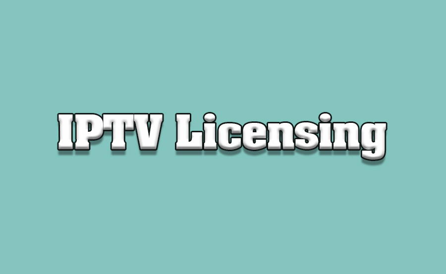 IPTV Licensing and Legal Considerations